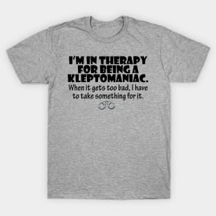 I'm In Therapy For Being A Kleptomaniac T-Shirt